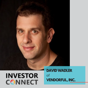 Investor Connect – David Wadler of Vendorful, Inc.