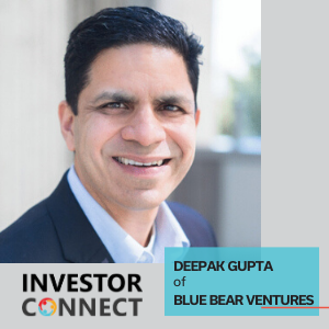 Investor Connect – Deepak Gupta of Blue Bear Ventures
