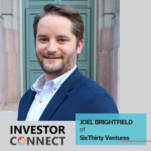 Investor Connect – Joel Brightfield of SixThirty Ventures