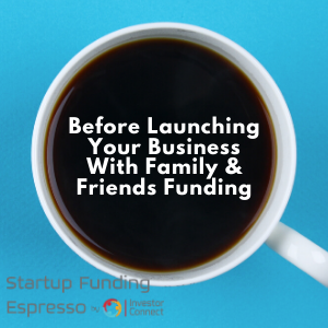 Before Launching Your Business With Family & Friends Funding