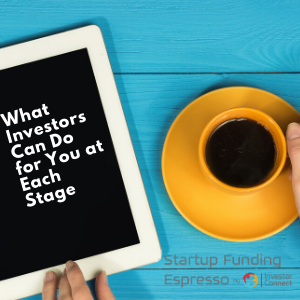 What Investors Can Do for You at Each Stage