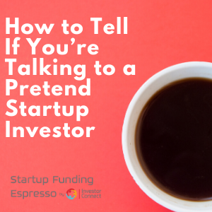 How to Tell If You’re Talking to a Pretend Startup Investor